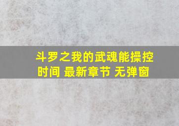 斗罗之我的武魂能操控时间 最新章节 无弹窗